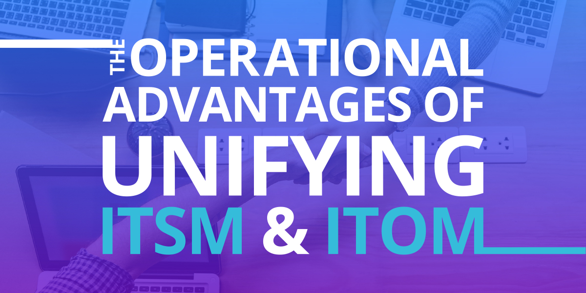 Operational advantages of unifying ITSM and ITOM