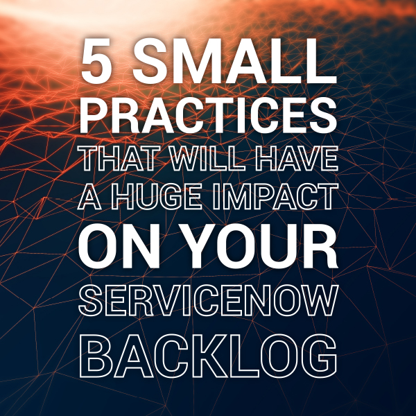 5 practices that will help your servicenow backlog